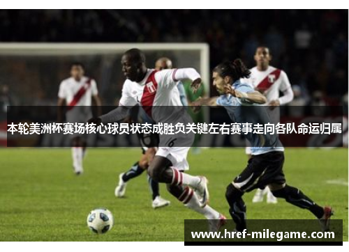 本轮美洲杯赛场核心球员状态成胜负关键左右赛事走向各队命运归属