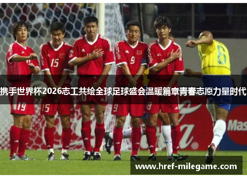携手世界杯2026志工共绘全球足球盛会温暖篇章青春志愿力量时代