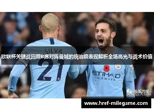 欧联杯关键战回顾B席对阵曼城的统治级表现解析全场高光与战术价值 欧联杯关键战回顾B席对阵曼城的统治级表现解析全场高光与战术价值