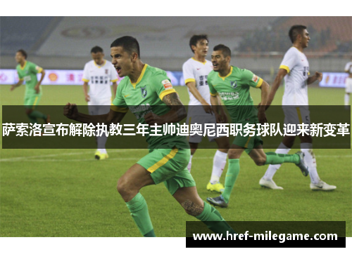 萨索洛宣布解除执教三年主帅迪奥尼西职务球队迎来新变革